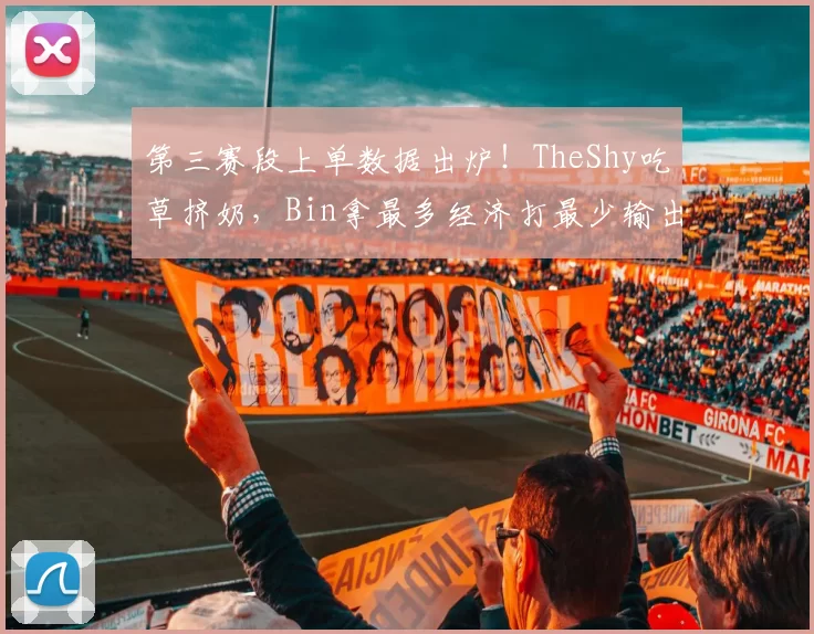 第三赛段上单数据出炉！TheShy吃草挤奶，Bin拿最多经济打最少输出