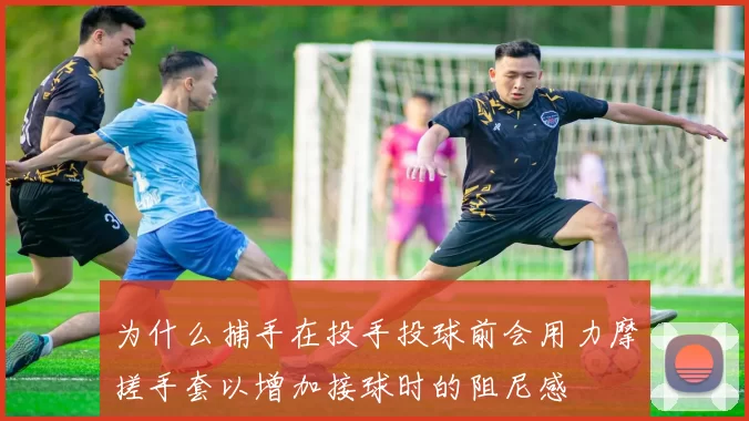 为什么捕手在投手投球前会用力摩搓手套以增加接球时的阻尼感