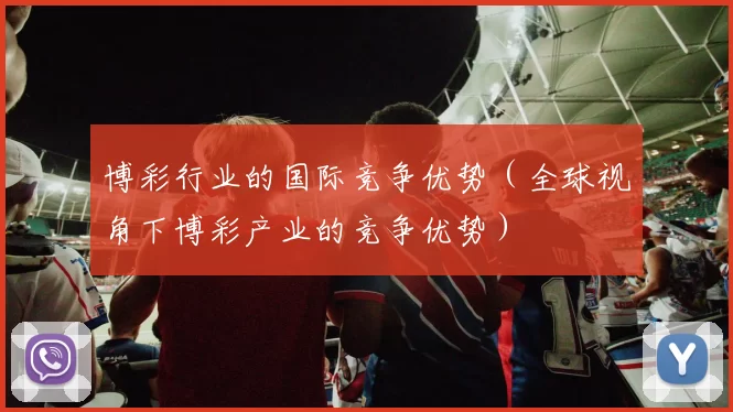 博彩行业的国际竞争优势（全球视角下博彩产业的竞争优势）