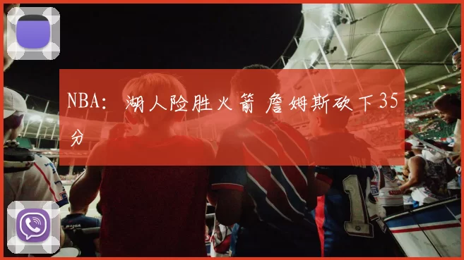 NBA：湖人险胜火箭 詹姆斯砍下35分