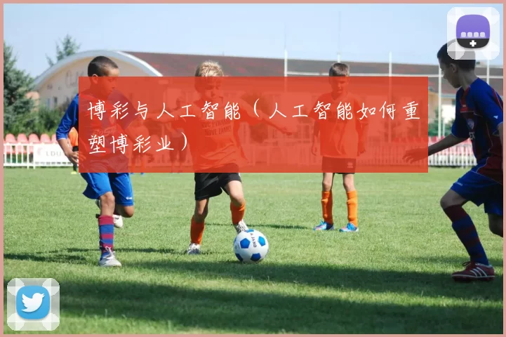 博彩与人工智能（人工智能如何重塑博彩业）