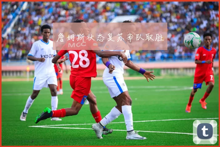 詹姆斯状态复苏率队取胜